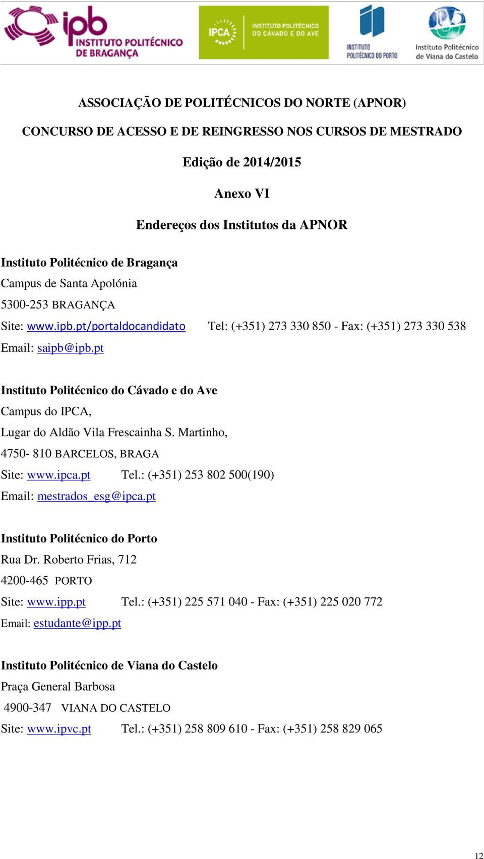 Martinho, 4750-810 BARCELOS, BRAGA Site: www.ipca.pt Tel.: (+351) 253 802 500(190) Email: mestrados_esg@ipca.pt Instituto Politécnico do Porto Rua Dr.