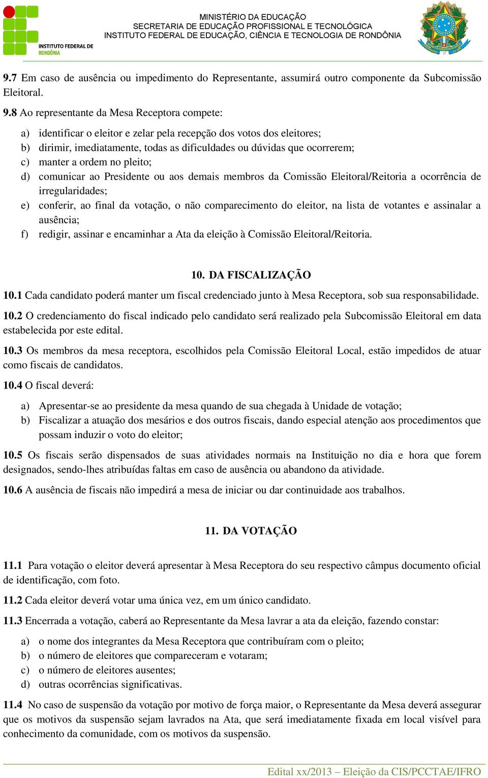 manter a ordem no pleito; d) comunicar ao Presidente ou aos demais membros da Comissão Eleitoral/Reitoria a ocorrência de irregularidades; e) conferir, ao final da votação, o não comparecimento do