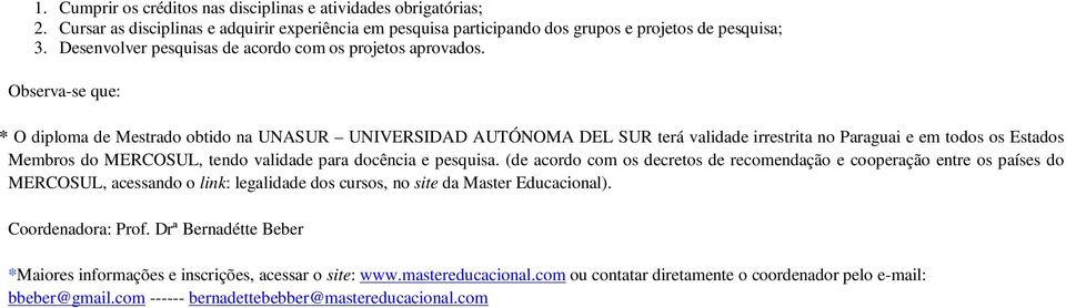 Observa-se que: * O diploma de Mestrado obtido na UNASUR UNIVERSIDAD AUTÓNOMA DEL SUR terá validade irrestrita no Paraguai e em todos os Estados Membros do MERCOSUL, tendo validade para docência e