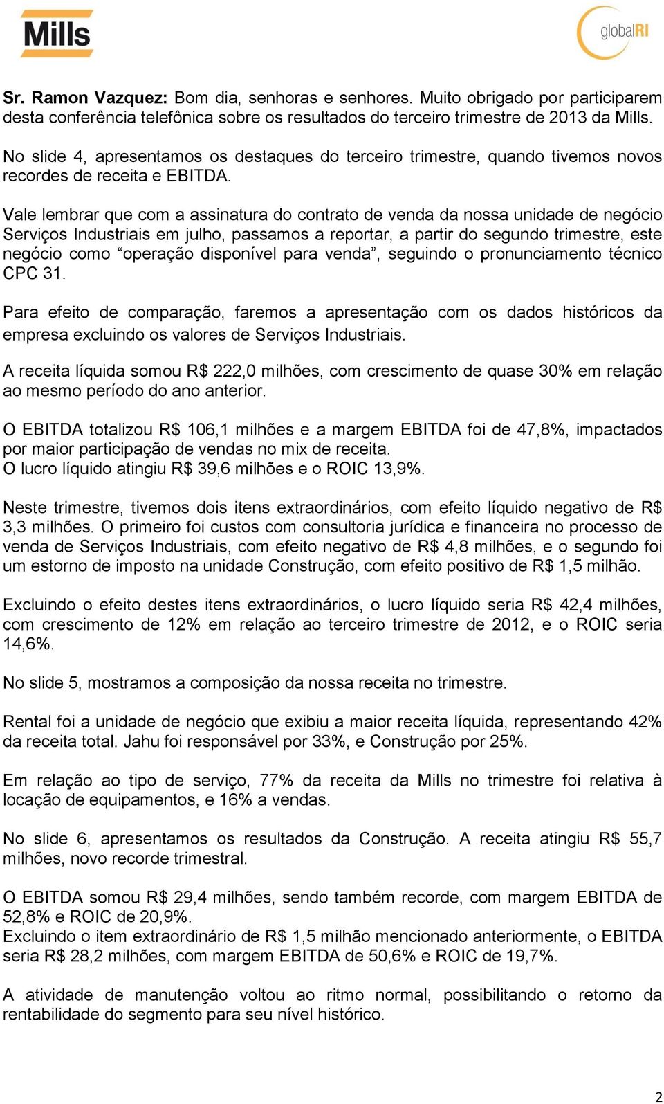 Vale lembrar que com a assinatura do contrato de venda da nossa unidade de negócio Serviços Industriais em julho, passamos a reportar, a partir do segundo trimestre, este negócio como operação