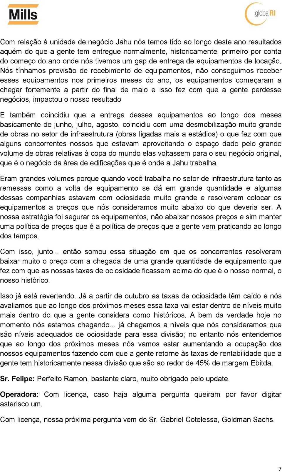 Nós tínhamos previsão de recebimento de equipamentos, não conseguimos receber esses equipamentos nos primeiros meses do ano, os equipamentos começaram a chegar fortemente a partir do final de maio e