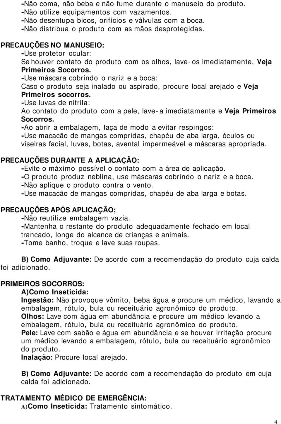 -Use máscara cobrindo o nariz e a boca: Caso o produto seja inalado ou aspirado, procure local arejado e Veja Primeiros socorros.