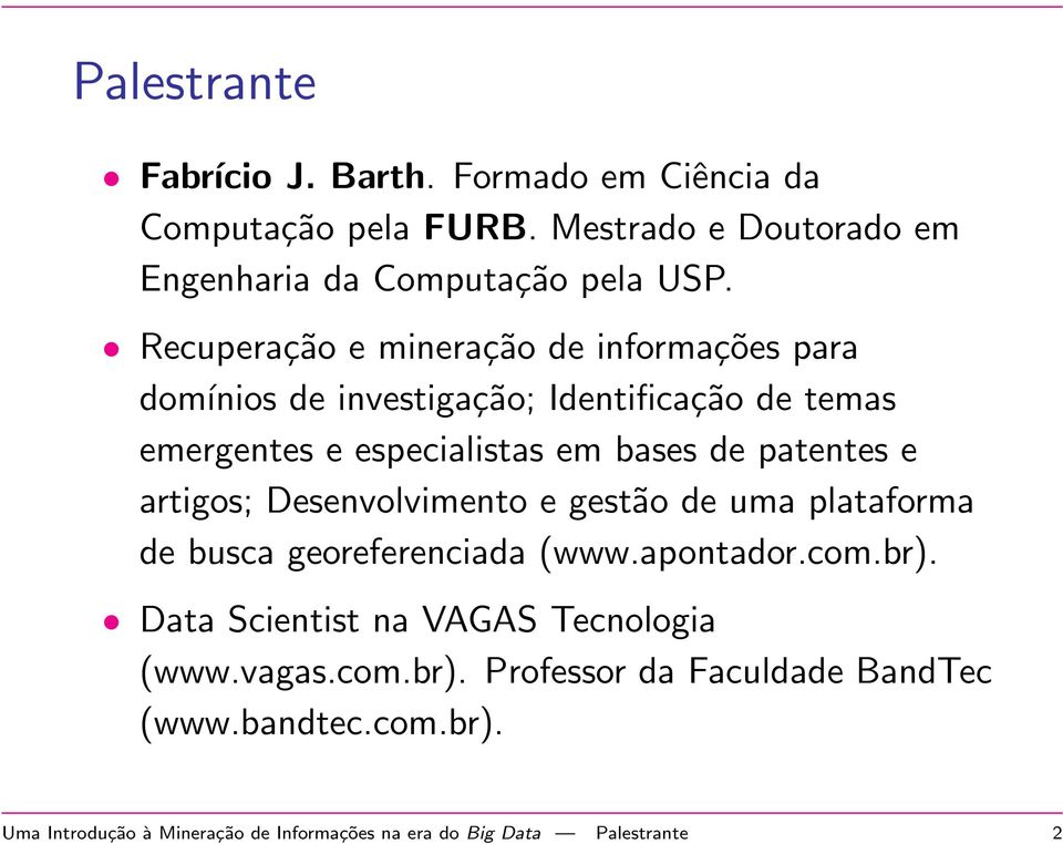 patentes e artigos; Desenvolvimento e gestão de uma plataforma de busca georeferenciada (www.apontador.com.br).
