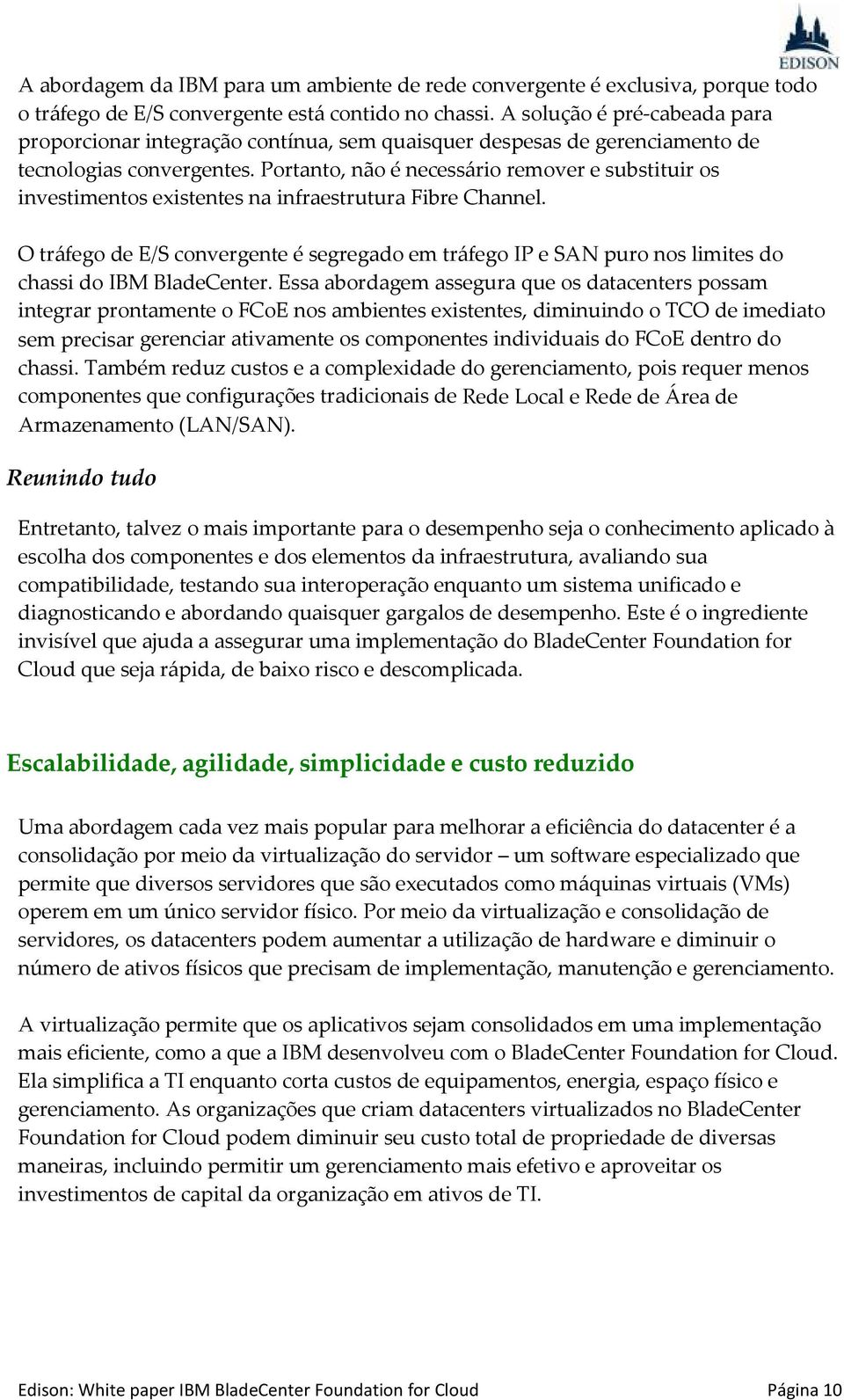 Portanto, não é necessário remover e substituir os investimentos existentes na infraestrutura Fibre Channel.