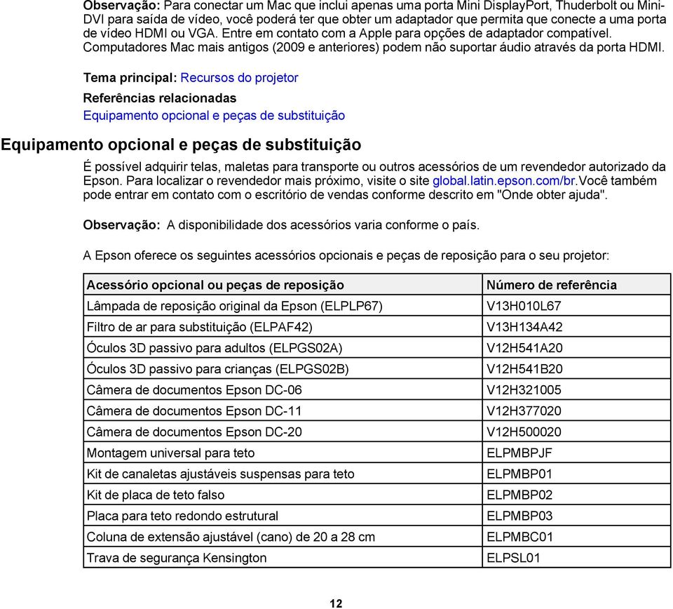 Tema principal: Recursos do projetor Referências relacionadas Equipamento opcional e peças de substituição Equipamento opcional e peças de substituição É possível adquirir telas, maletas para