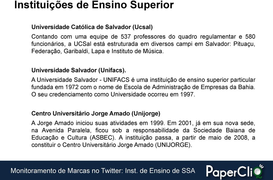 A Universidade Salvador - UNIFACS é uma instituição de ensino superior particular fundada em 1972 com o nome de Escola de Administração de Empresas da Bahia.