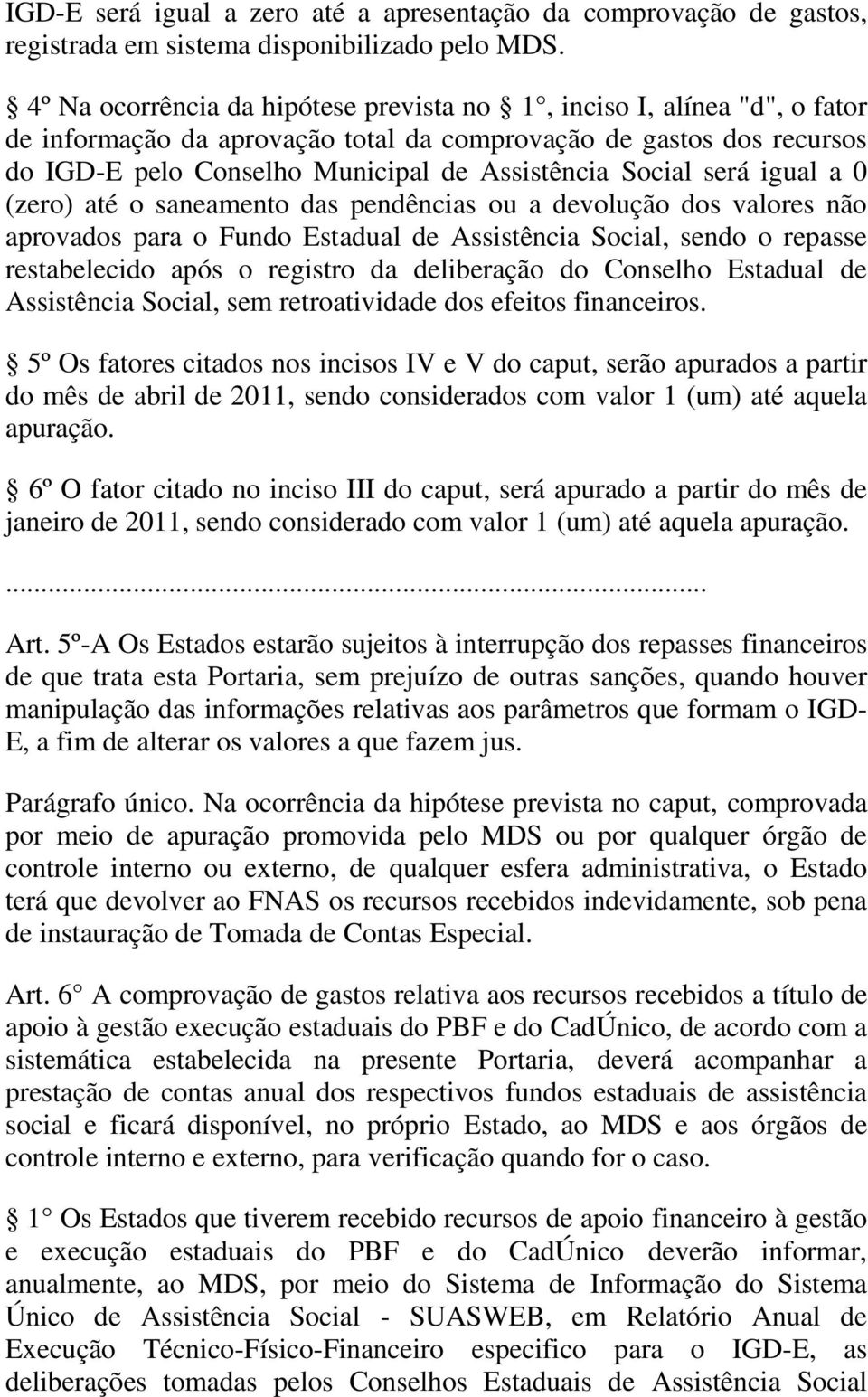 será igual a 0 (zero) até o saneamento das pendências ou a devolução dos valores não aprovados para o Fundo Estadual de Assistência Social, sendo o repasse restabelecido após o registro da