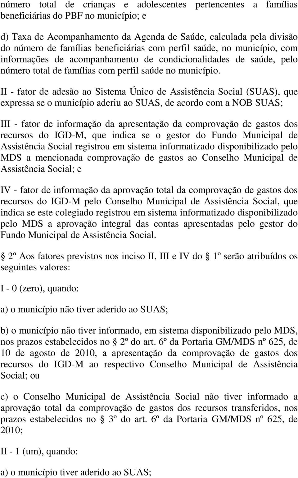 II - fator de adesão ao Sistema Único de Assistência Social (SUAS), que expressa se o município aderiu ao SUAS, de acordo com a NOB SUAS; III - fator de informação da apresentação da comprovação de