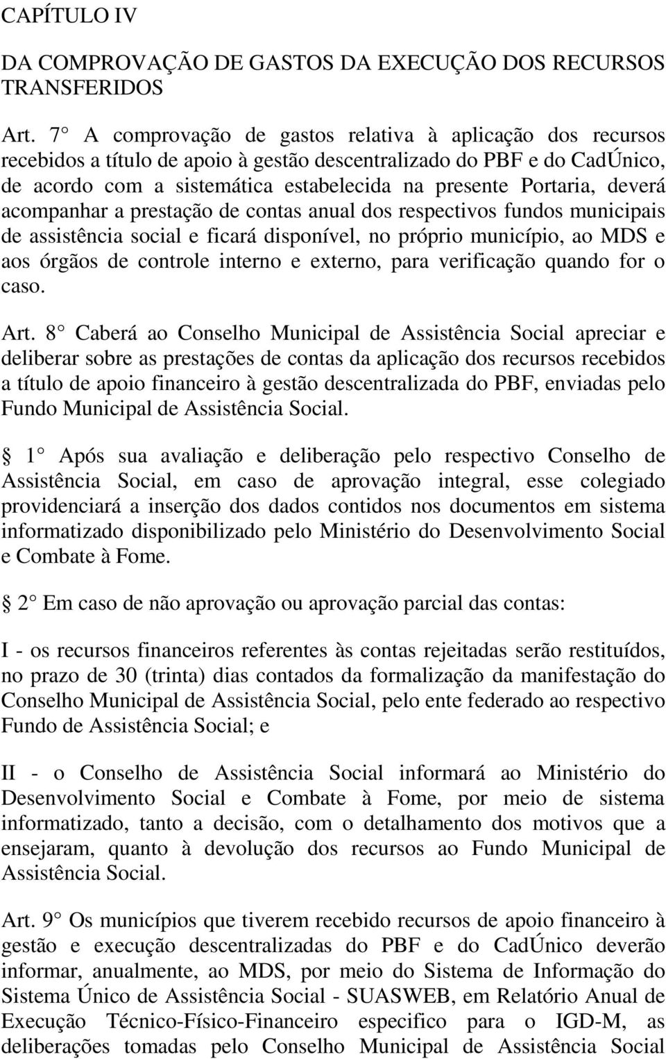 deverá acompanhar a prestação de contas anual dos respectivos fundos municipais de assistência social e ficará disponível, no próprio município, ao MDS e aos órgãos de controle interno e externo,