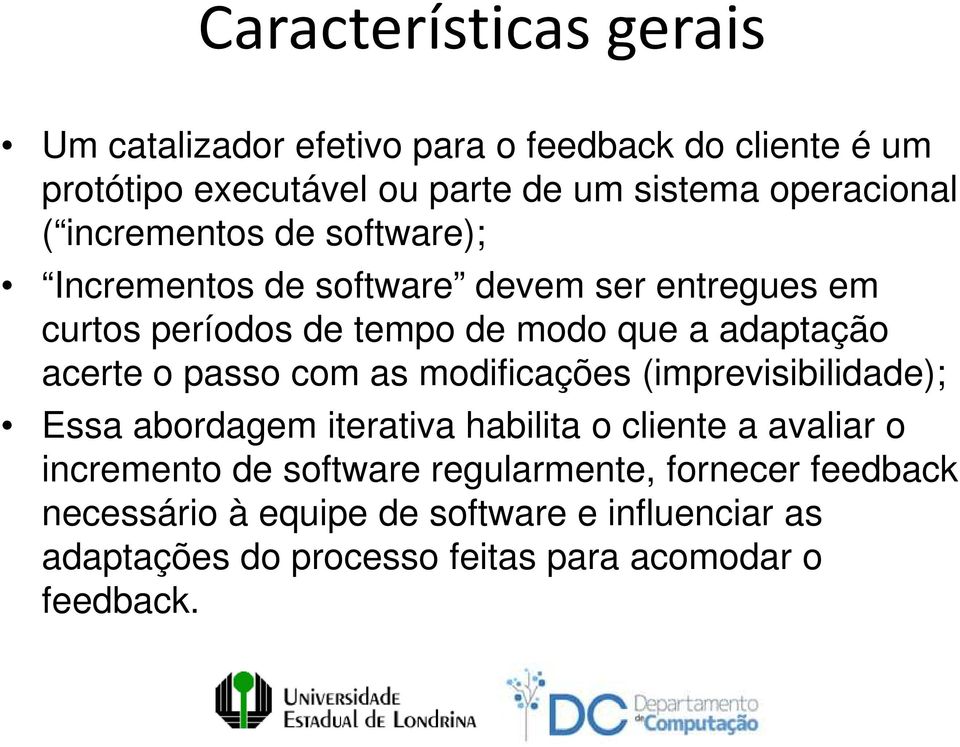 adaptação acerte o passo com as modificações (imprevisibilidade); Essa abordagem iterativa habilita o cliente a avaliar o incremento