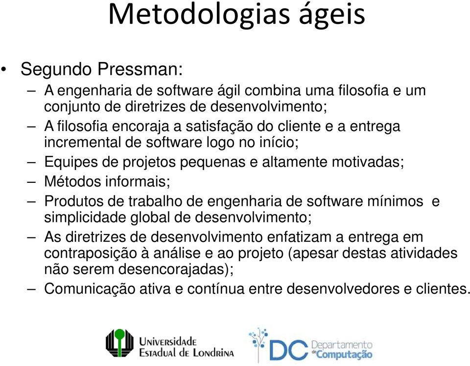 informais; Produtos de trabalho de engenharia de software mínimos e simplicidade global de desenvolvimento; As diretrizes de desenvolvimento enfatizam a