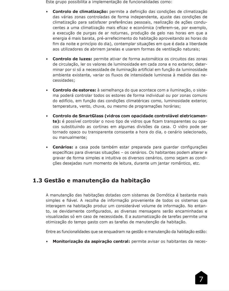 noturnas, produção de gelo nas horas em que a energia é mais barata, pré-arrefecimento do habitação aproveitando as horas do fim da noite e princípio do dia), contemplar situações em que é dada a