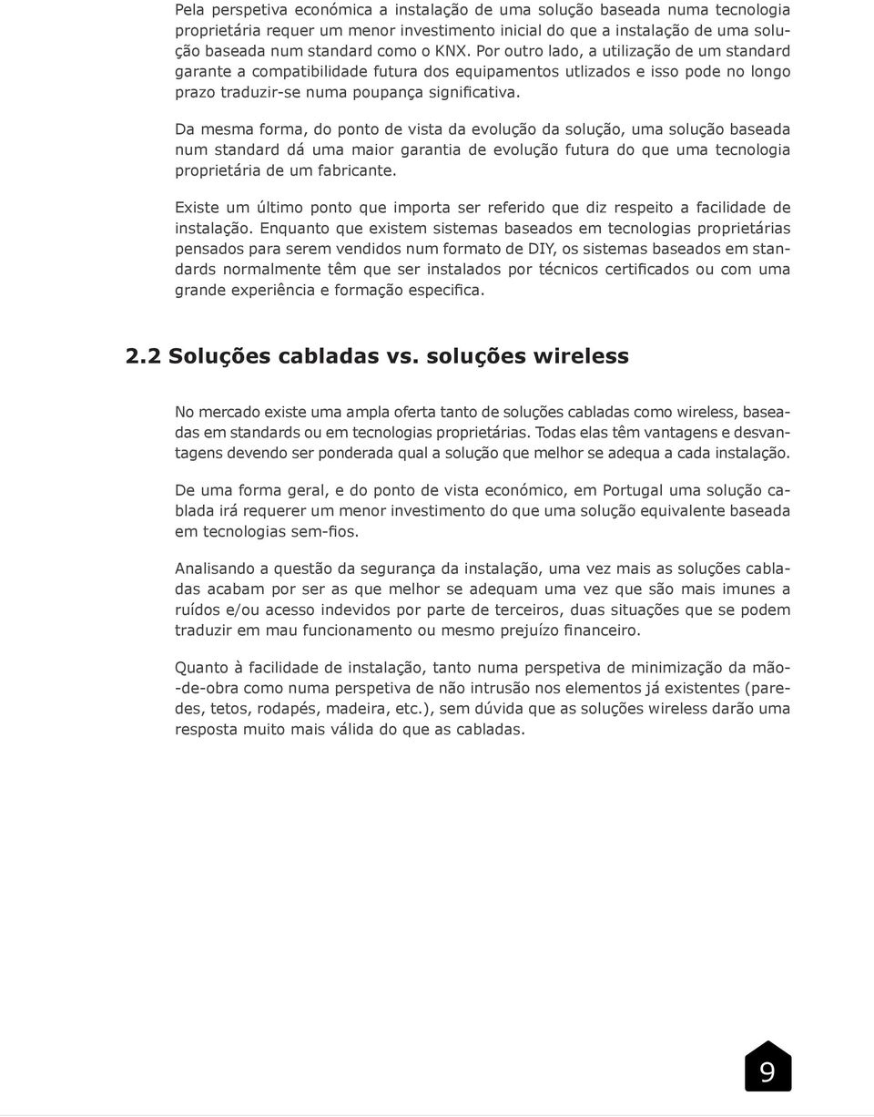 Da mesma forma, do ponto de vista da evolução da solução, uma solução baseada num standard dá uma maior garantia de evolução futura do que uma tecnologia proprietária de um fabricante.