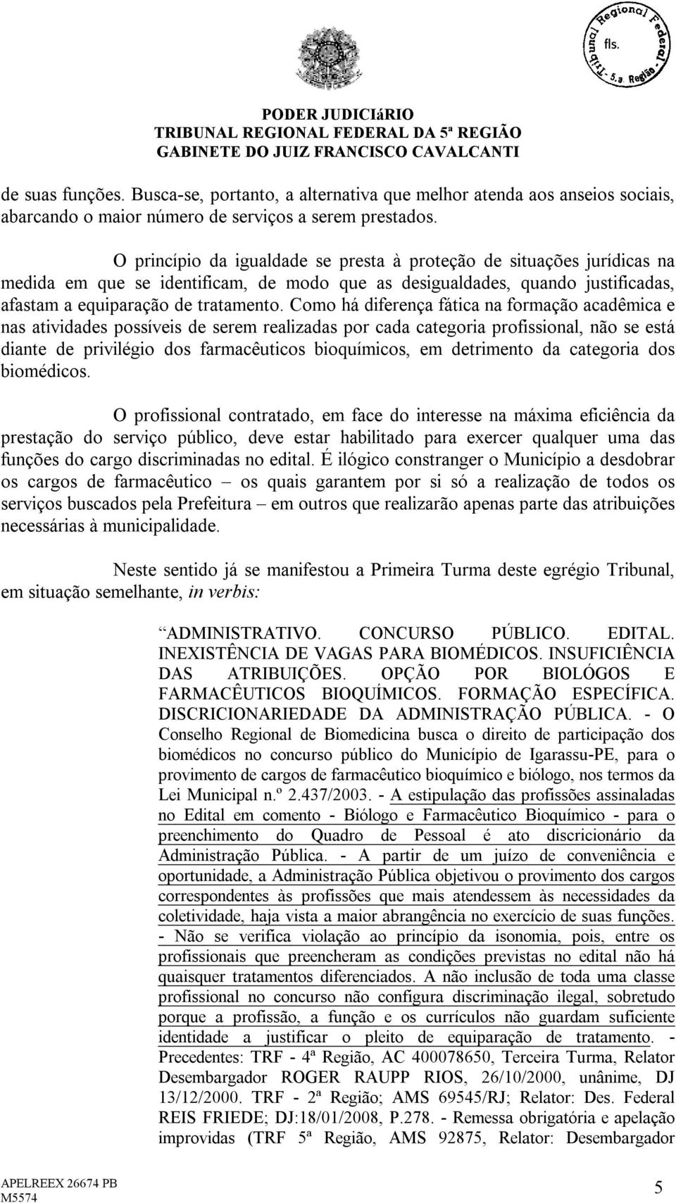 Como há diferença fática na formação acadêmica e nas atividades possíveis de serem realizadas por cada categoria profissional, não se está diante de privilégio dos farmacêuticos bioquímicos, em