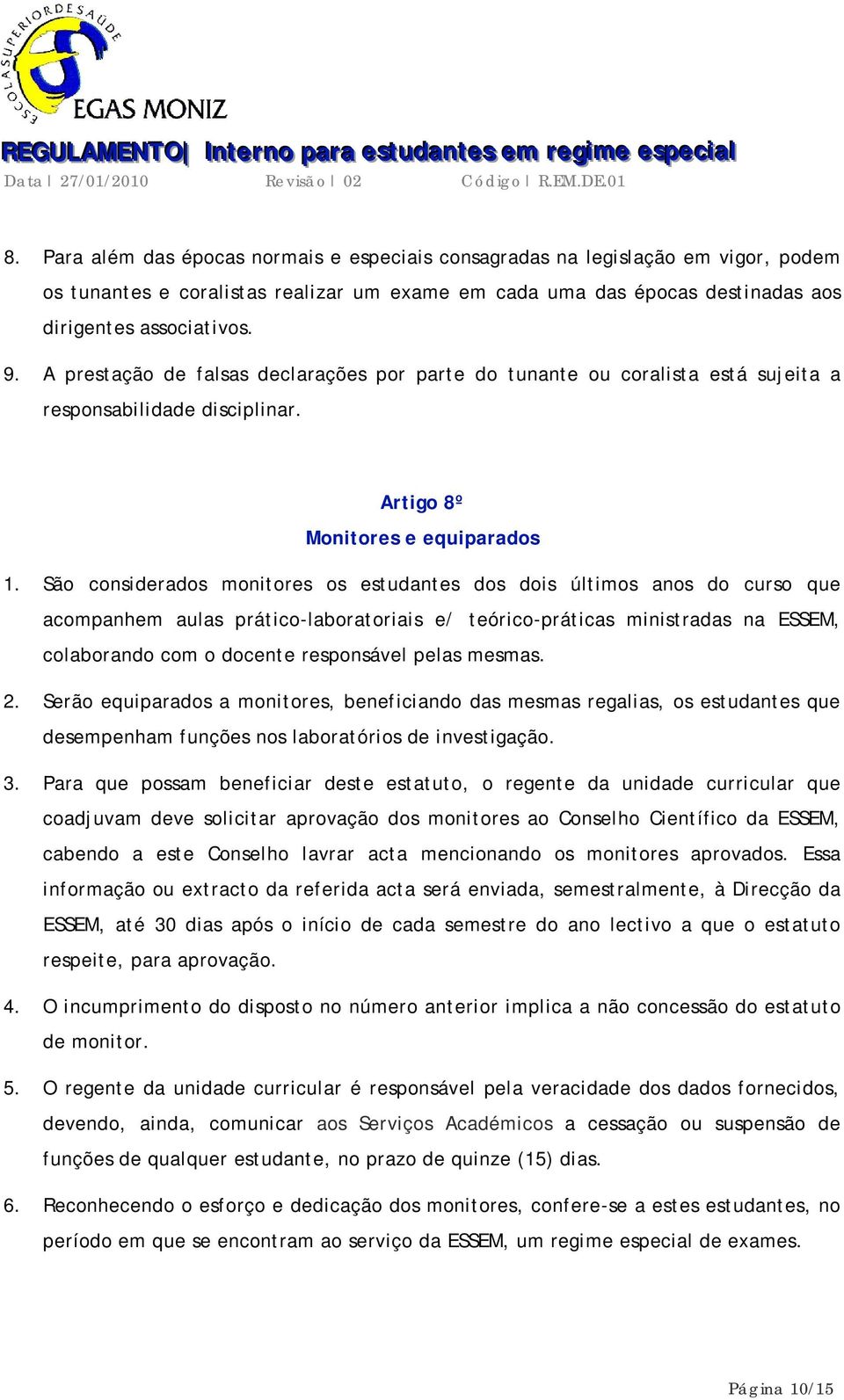 São considerados monitores os estudantes dos dois últimos anos do curso que acompanhem aulas prático-laboratoriais e/ teórico-práticas ministradas na ESSEM, colaborando com o docente responsável