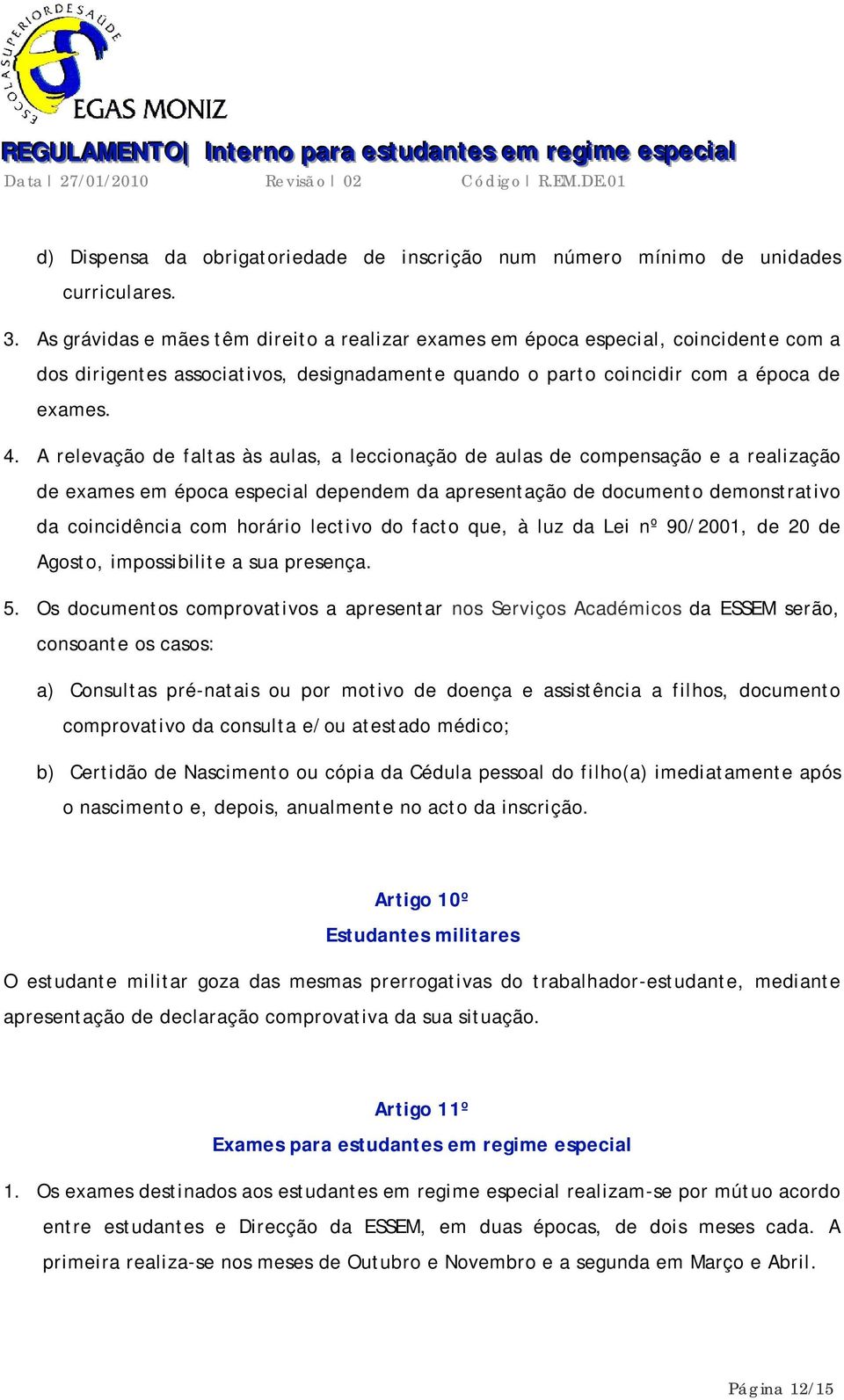 A relevação de faltas às aulas, a leccionação de aulas de compensação e a realização de exames em época especial dependem da apresentação de documento demonstrativo da coincidência com horário