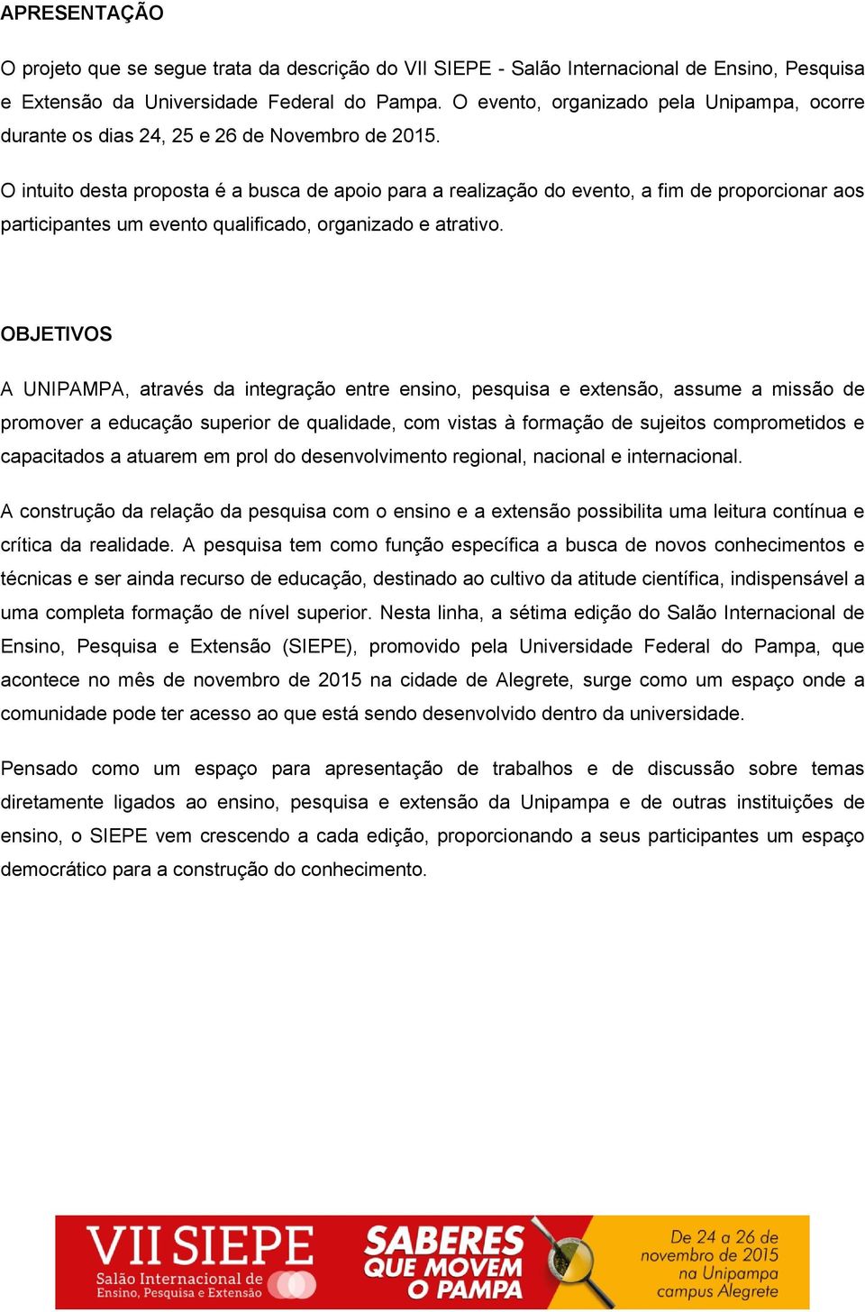 O intuito desta proposta é a busca de apoio para a realização do evento, a fim de proporcionar aos participantes um evento qualificado, organizado e atrativo.