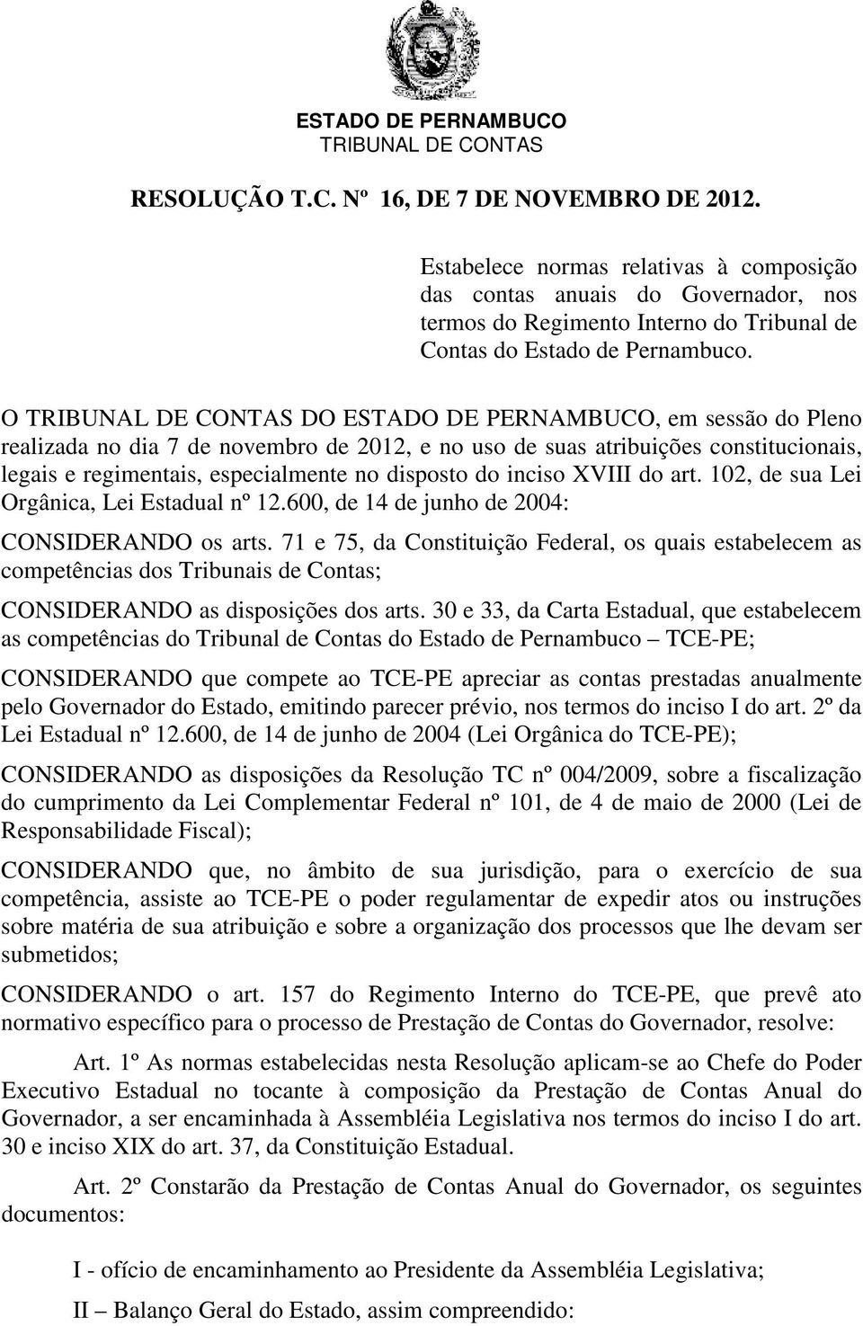 O TRIBUNAL DE CONTAS DO ESTADO DE PERNAMBUCO, em sessão do Pleno realizada no dia 7 de novembro de 2012, e no uso de suas atribuições constitucionais, legais e regimentais, especialmente no disposto