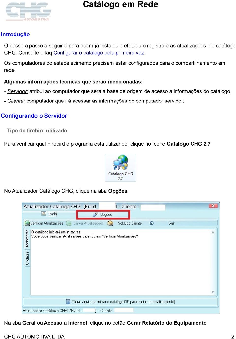 Algumas informações técnicas que serão mencionadas: - Servidor: atribui ao computador que será a base de origem de acesso a informações do catálogo.