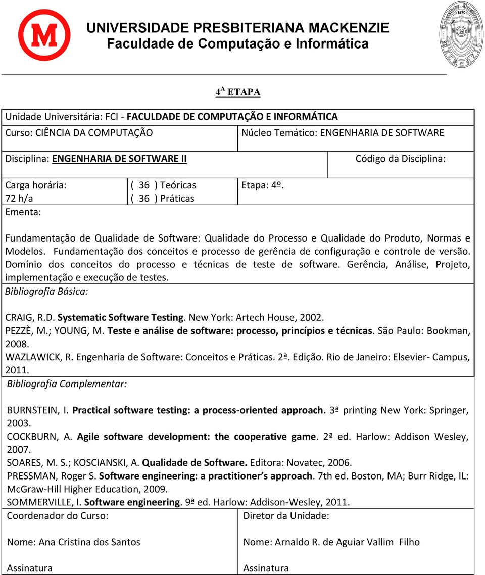 Gerência, Análise, Projeto, implementação e execução de testes. CRAIG, R.D. Systematic Software Testing. New York: Artech House, 2002. PEZZÈ, M.; YOUNG, M.