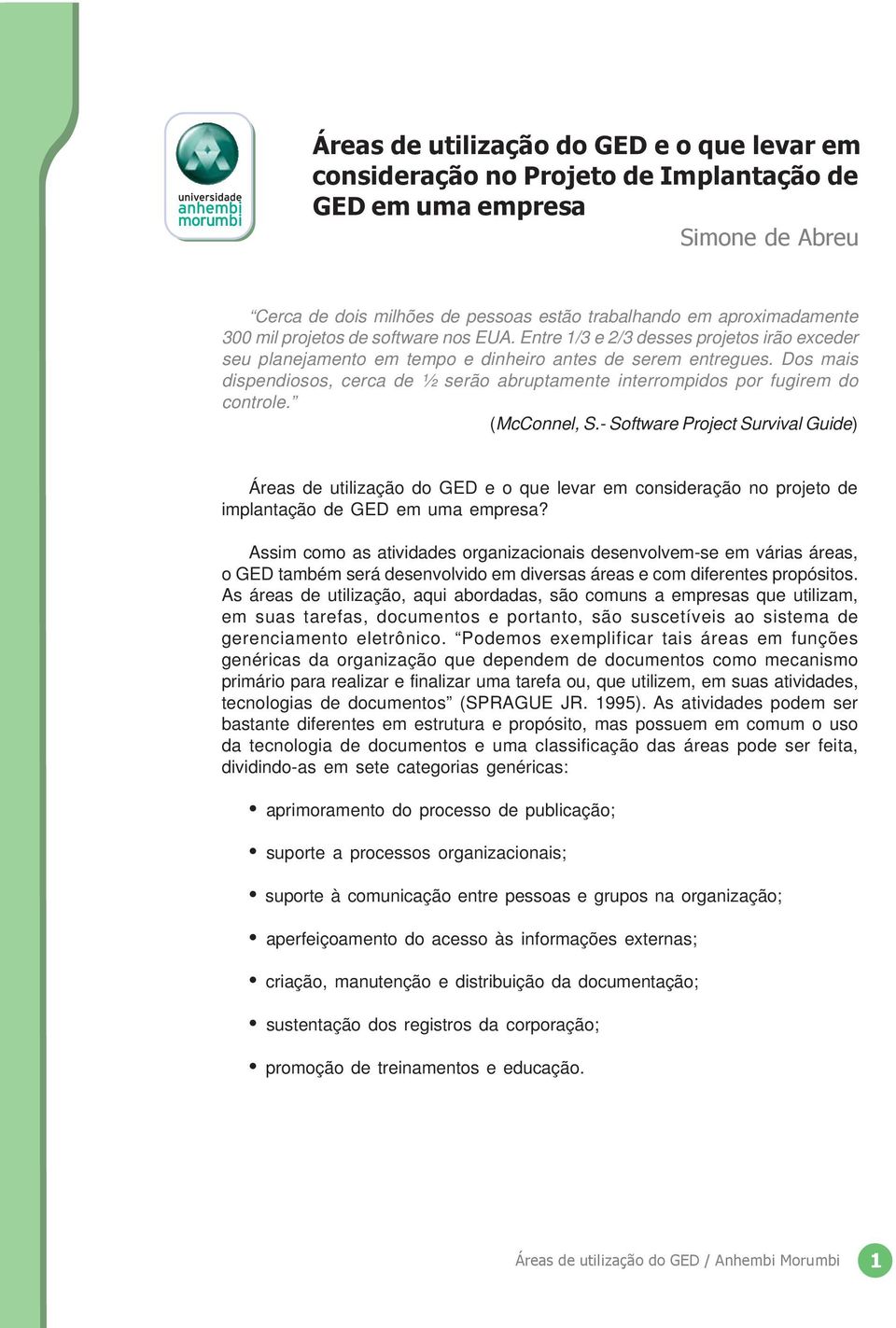 Dos mais dispendiosos, cerca de ½ serão abruptamente interrompidos por fugirem do controle. (McConnel, S.