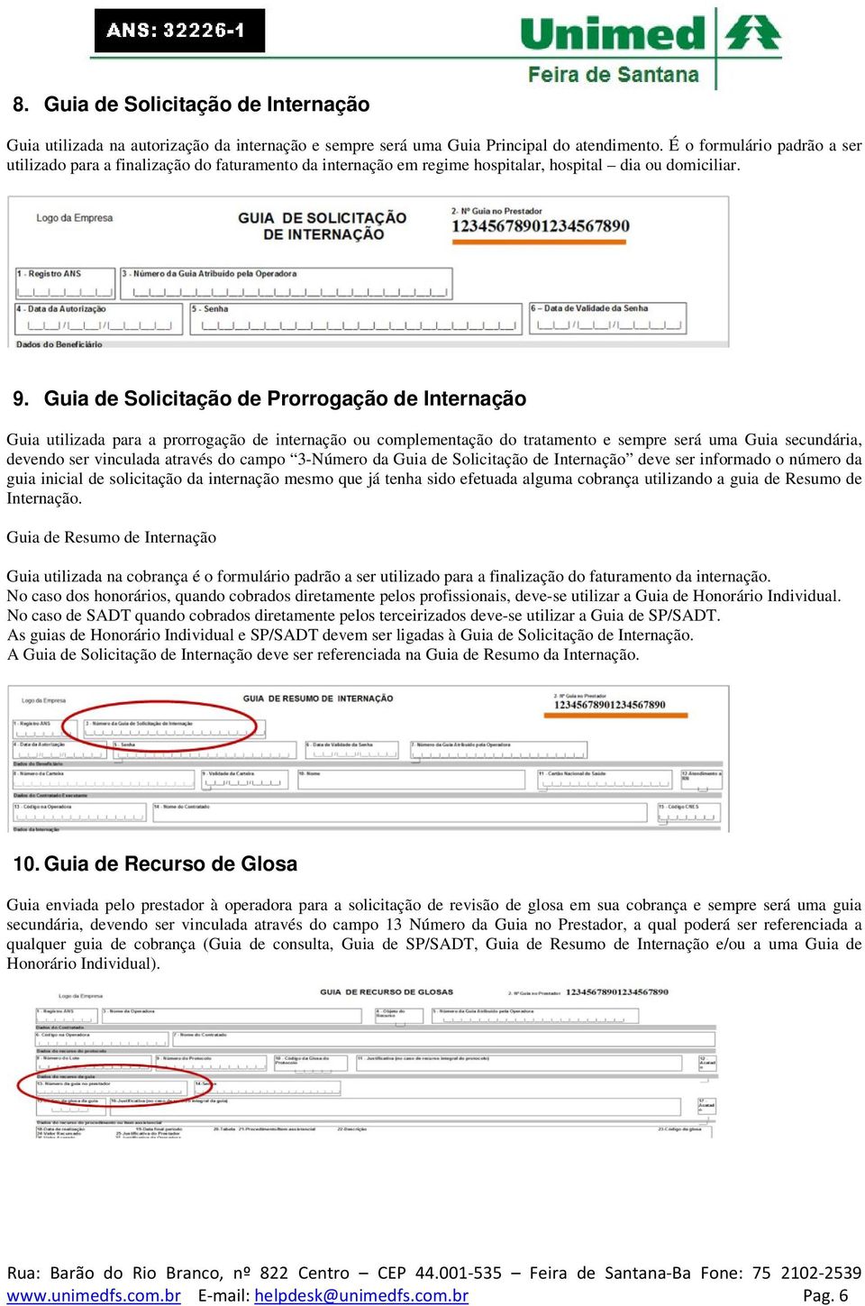 Guia de Solicitação de Prorrogação de Internação Guia utilizada para a prorrogação de internação ou complementação do tratamento e sempre será uma Guia secundária, devendo ser vinculada através do