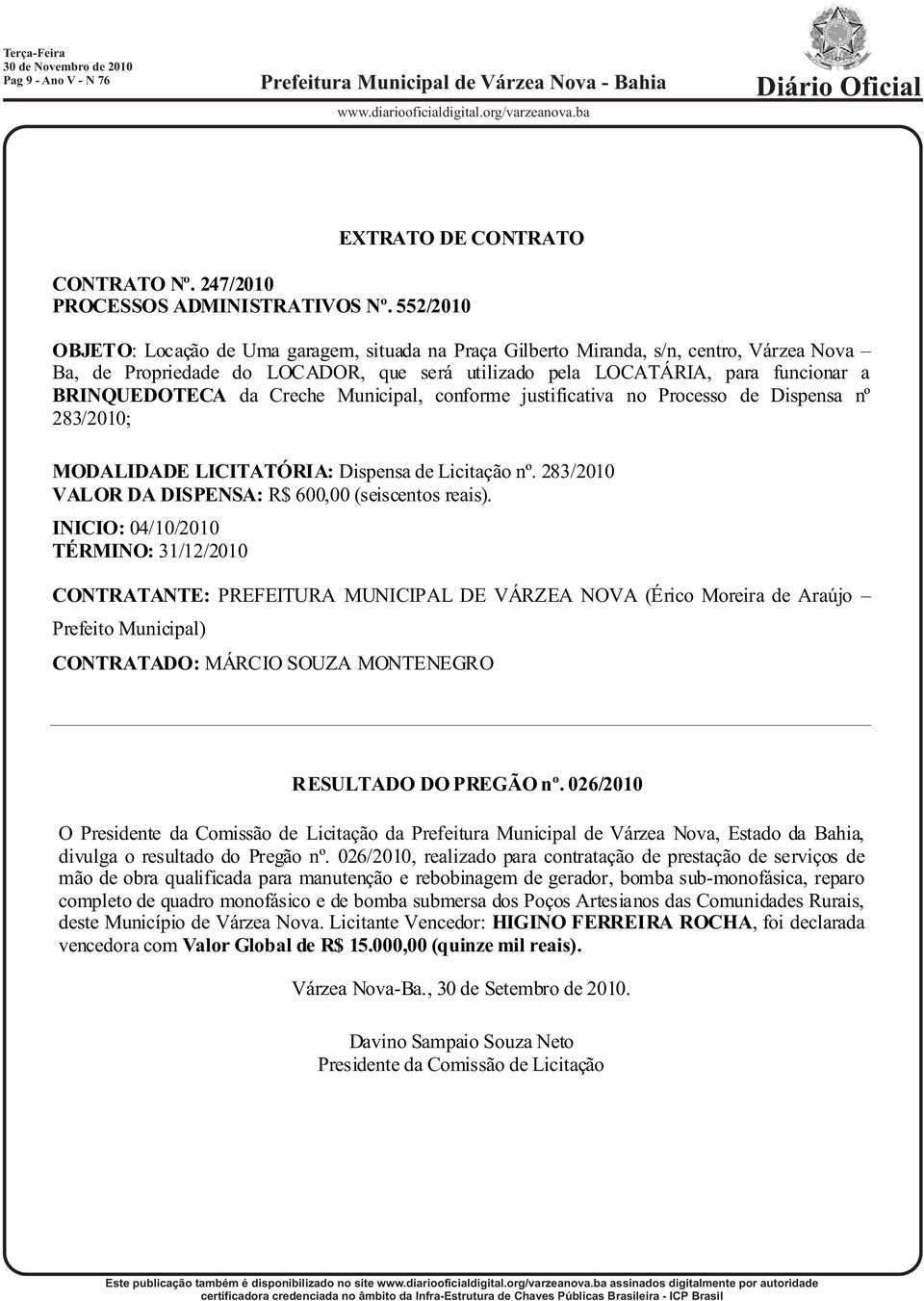 da Creche Municipal, conforme justificativa no Processo de Dispensa nº 283/2010; MODALIDADE LICITATÓRIA: Dispensa de Licitação nº. 283/2010 VALOR DA DISPENSA: R$ 600,00 (seiscentos reais).