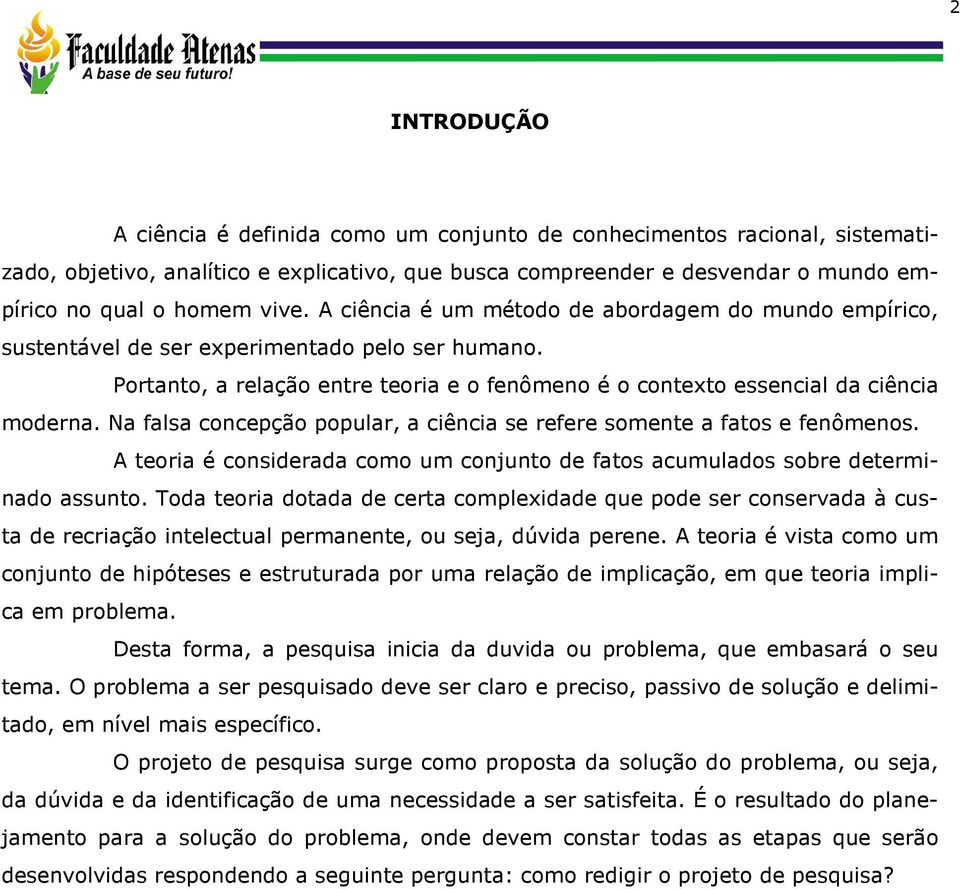 Na falsa concepção popular, a ciência se refere somente a fatos e fenômenos. A teoria é considerada como um conjunto de fatos acumulados sobre determinado assunto.