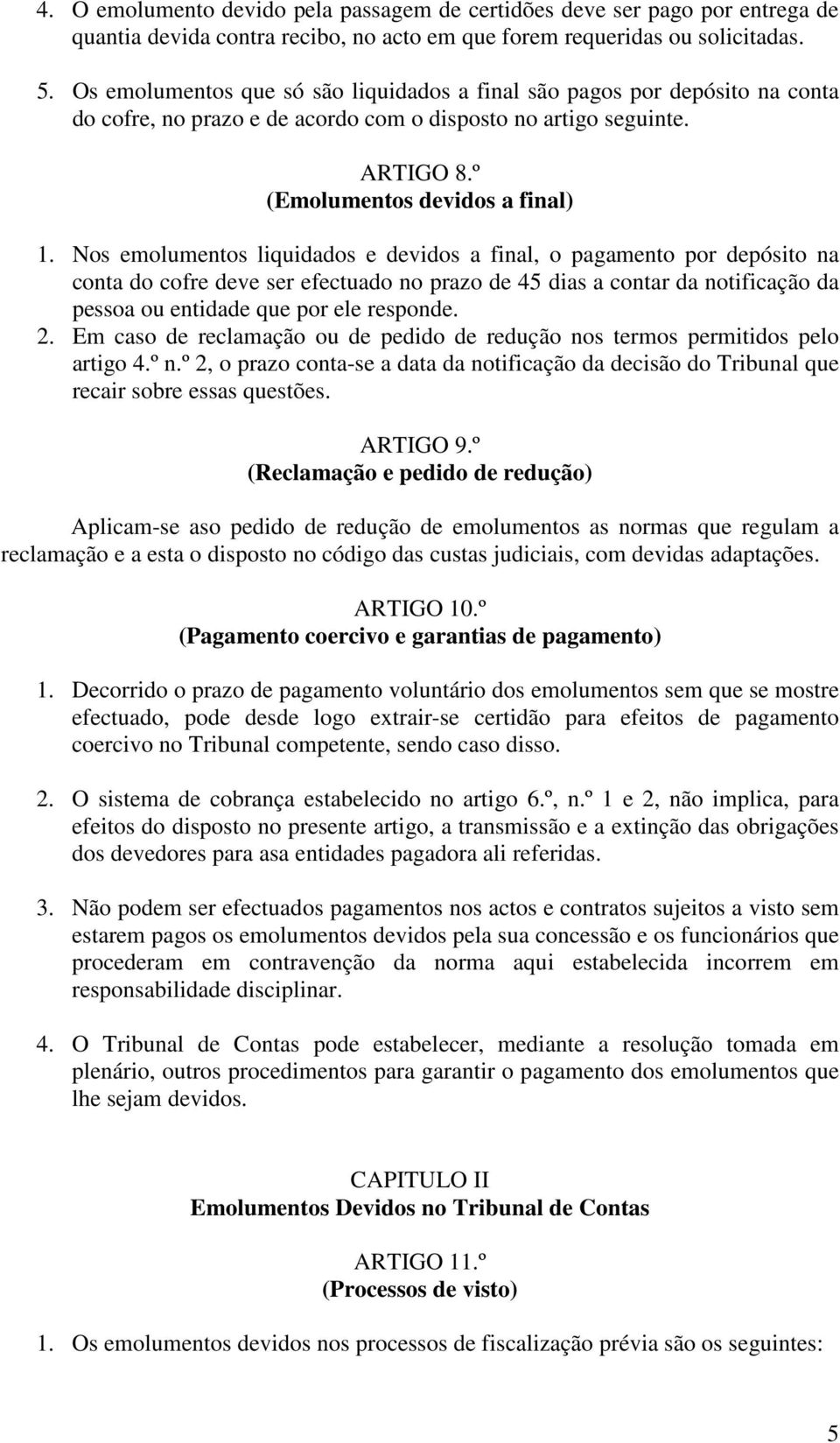 Nos emolumentos liquidados e devidos a final, o pagamento por depósito na conta do cofre deve ser efectuado no prazo de 45 dias a contar da notificação da pessoa ou entidade que por ele responde. 2.