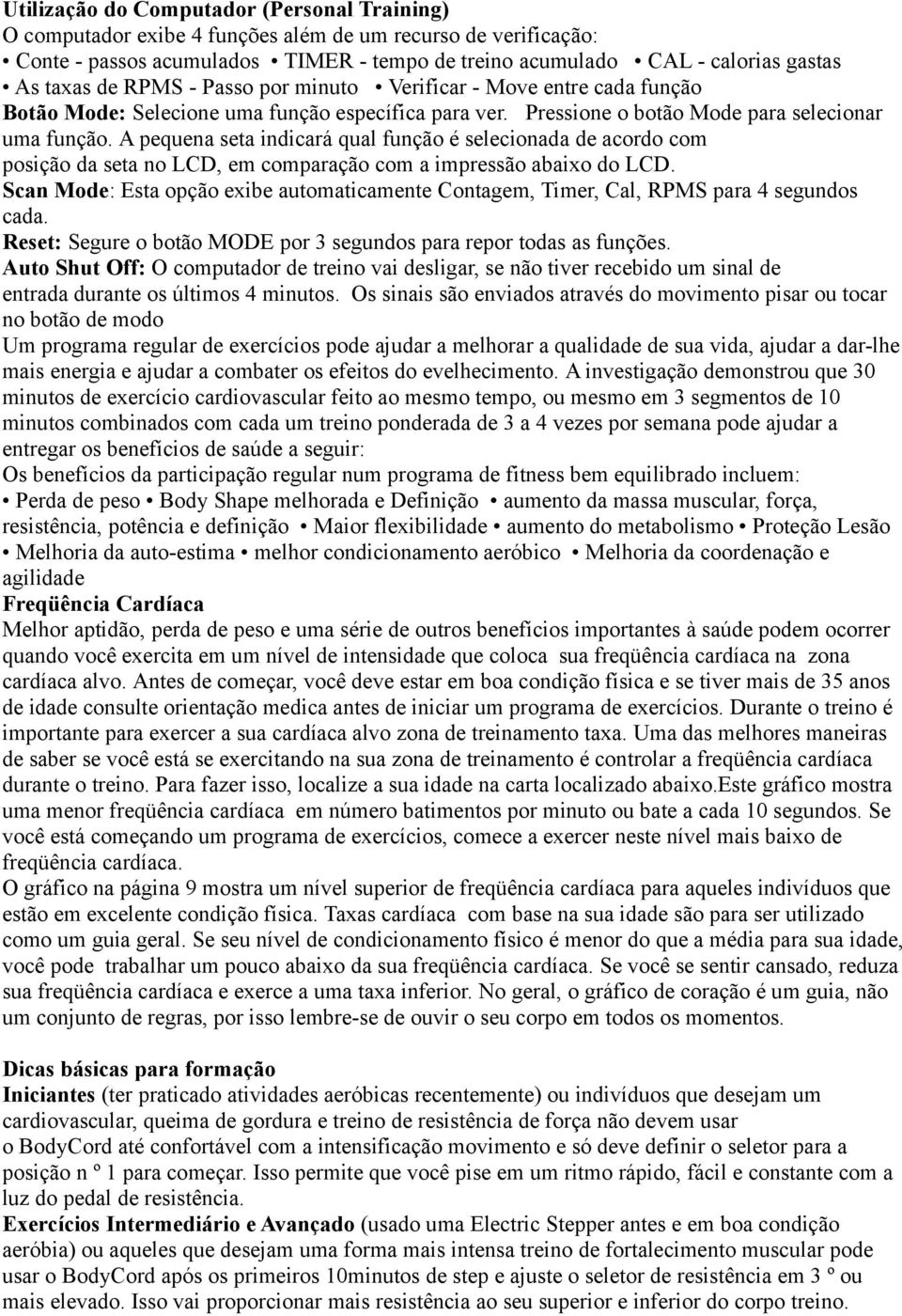 A pequena seta indicará qual função é selecionada de acordo com posição da seta no LCD, em comparação com a impressão abaixo do LCD.