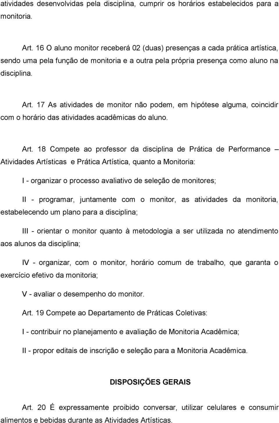 17 As atividades de monitor não podem, em hipótese alguma, coincidir com o horário das atividades acadêmicas do aluno. Art.