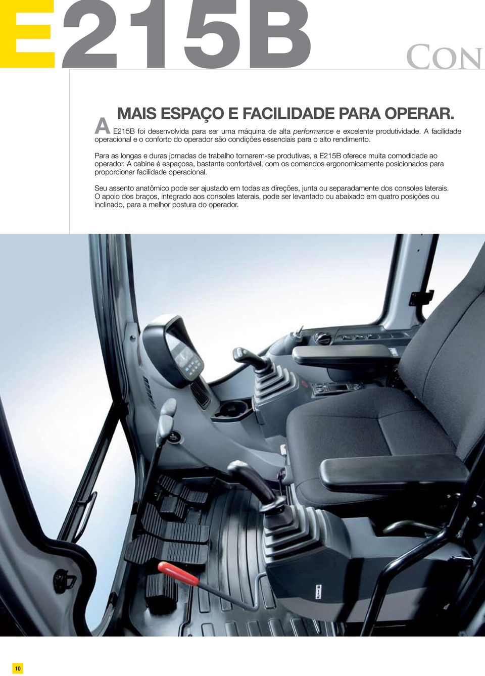 Para as longas e duras jornadas de trabalho tornarem-se produtivas, a E215B oferece muita comodidade ao operador.