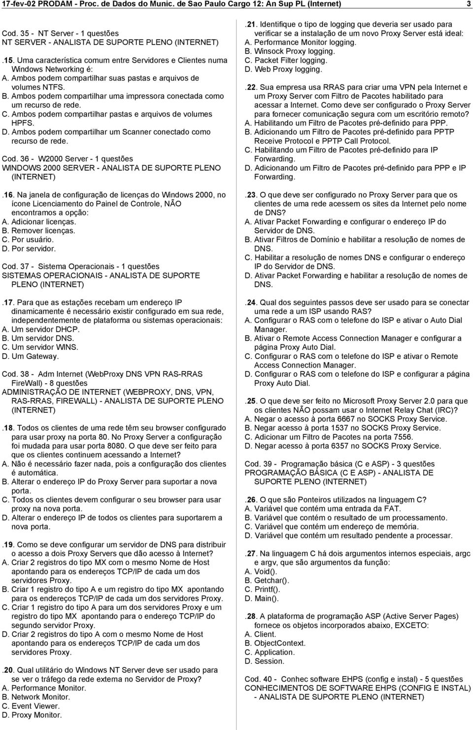 Ambos podem compartilhar uma impressora conectada como um recurso de rede. C. Ambos podem compartilhar pastas e arquivos de volumes HPFS. D.