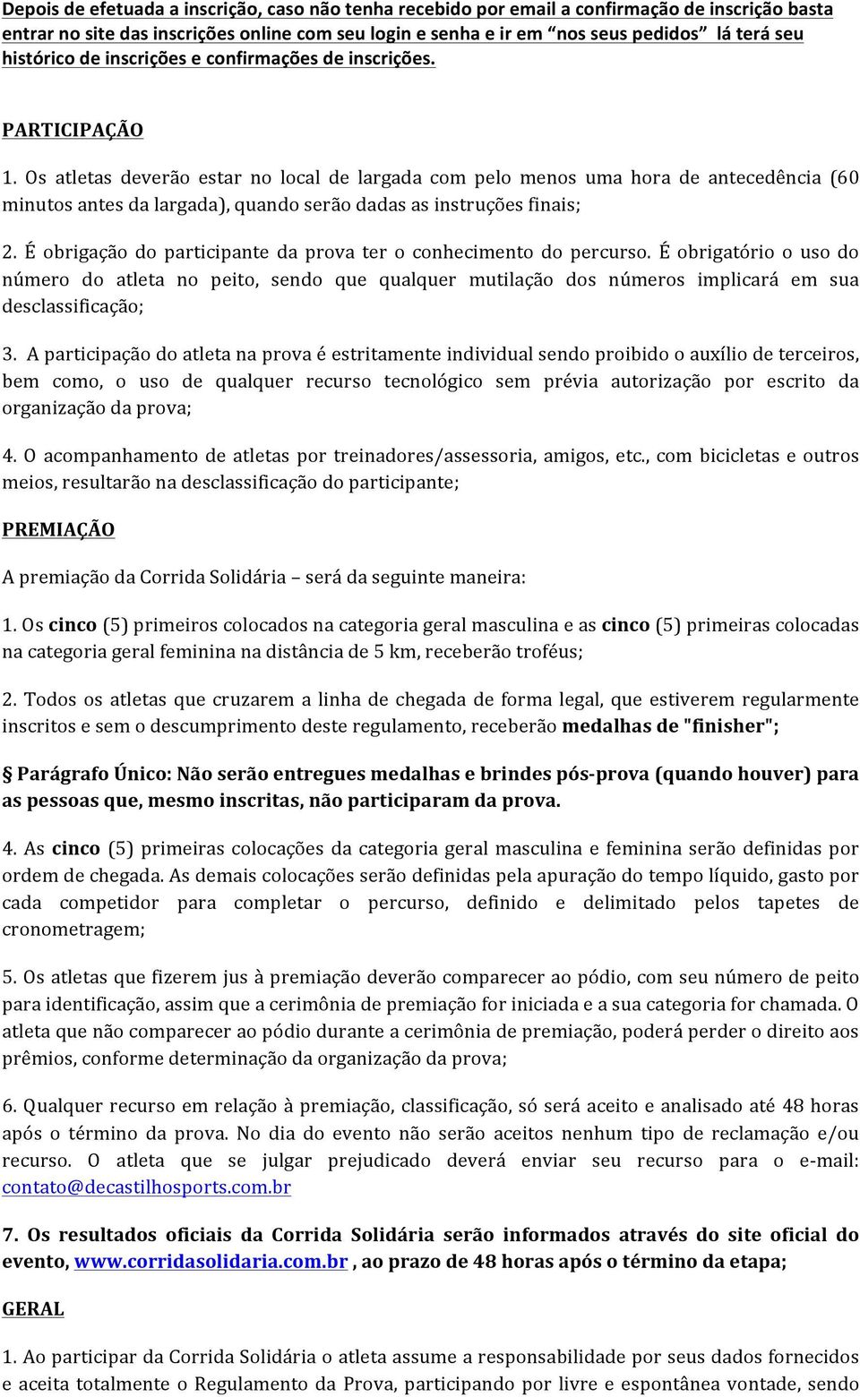 Os atletas deverão estar no local de largada com pelo menos uma hora de antecedência (60 minutos antes da largada), quando serão dadas as instruções finais; 2.