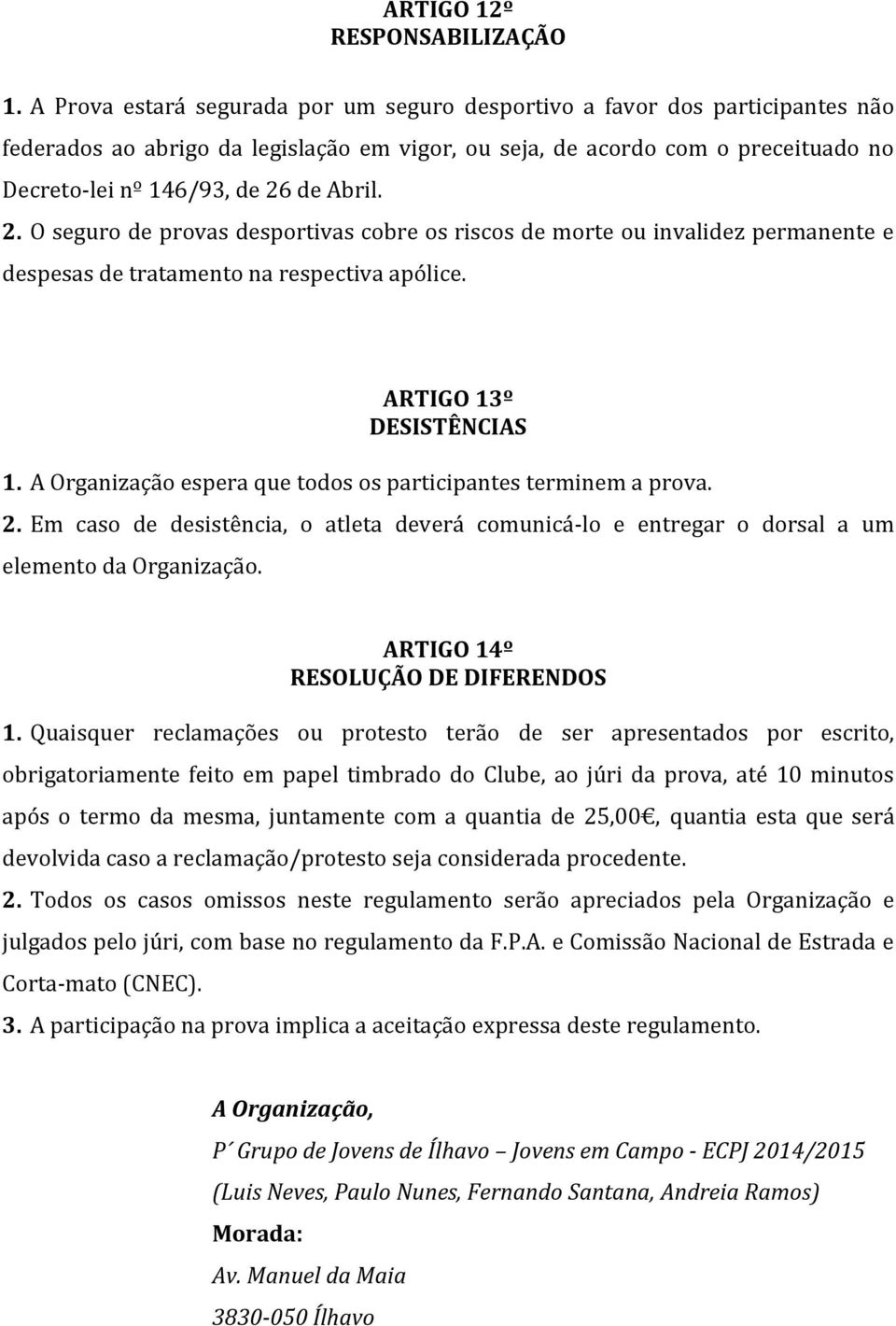 Abril. 2. O seguro de provas desportivas cobre os riscos de morte ou invalidez permanente e despesas de tratamento na respectiva apólice. ARTIGO 13º DESISTÊNCIAS 1.