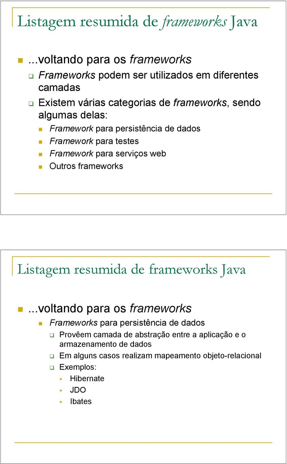 algumas delas: Framework para persistência de dados Framework para testes Framework para serviços web Outros frameworks .