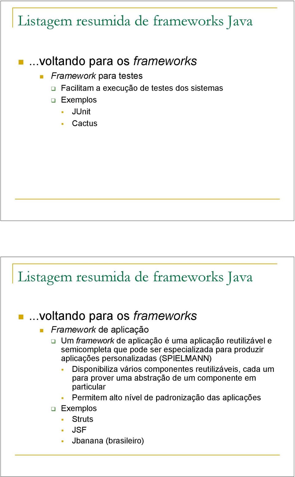 .voltando para os frameworks Framework de aplicação Um framework de aplicação é uma aplicação reutilizável e semicompleta que pode ser especializada