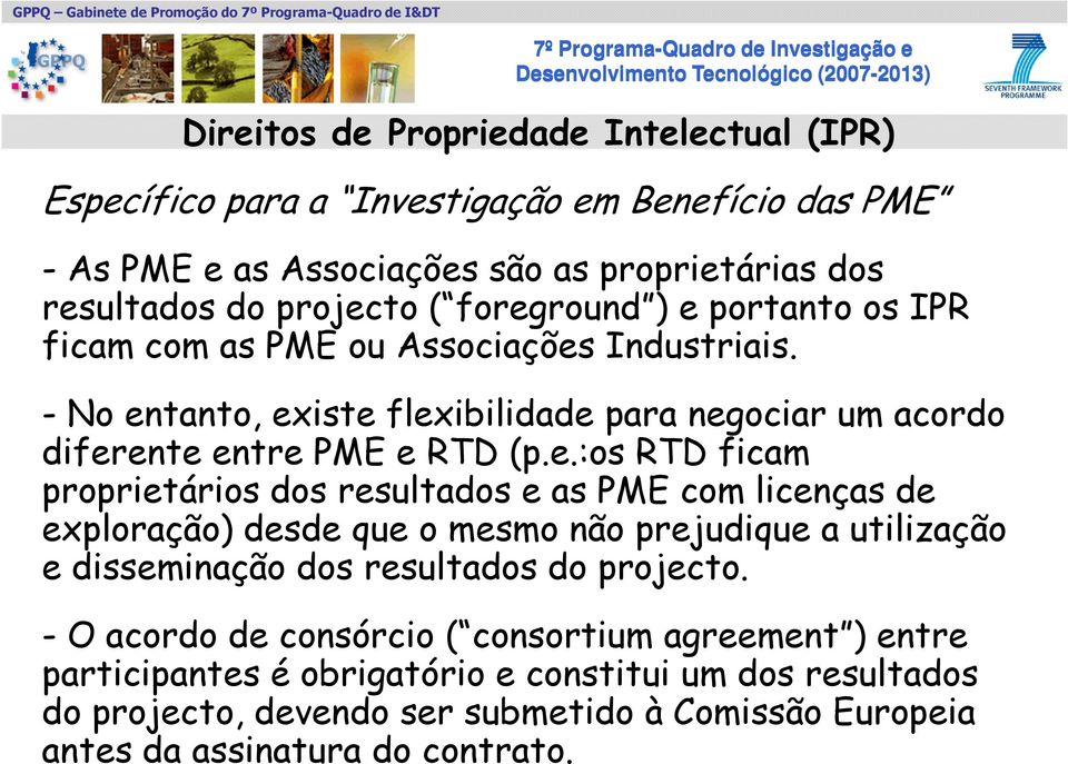 - O acordo de consórcio ( consortium agreement ) entre participantes é obrigatório e constitui um dos resultados do projecto, devendo ser submetido à Comissão Europeia antes da