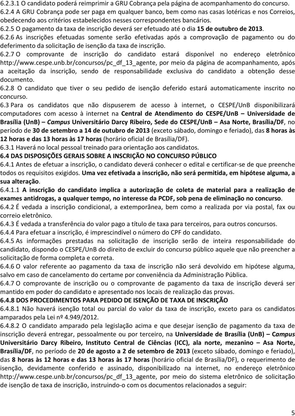 6.2.7 O comprovante de inscrição do candidato estará disponível no endereço eletrônico http://www.cespe.unb.