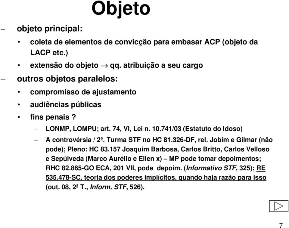 741/03 (Estatuto do Idoso) A controvérsia / 2ª. Turma STF no HC 81.326-DF, rel. Jobim e Gilmar (não pode); Pleno: HC 83.