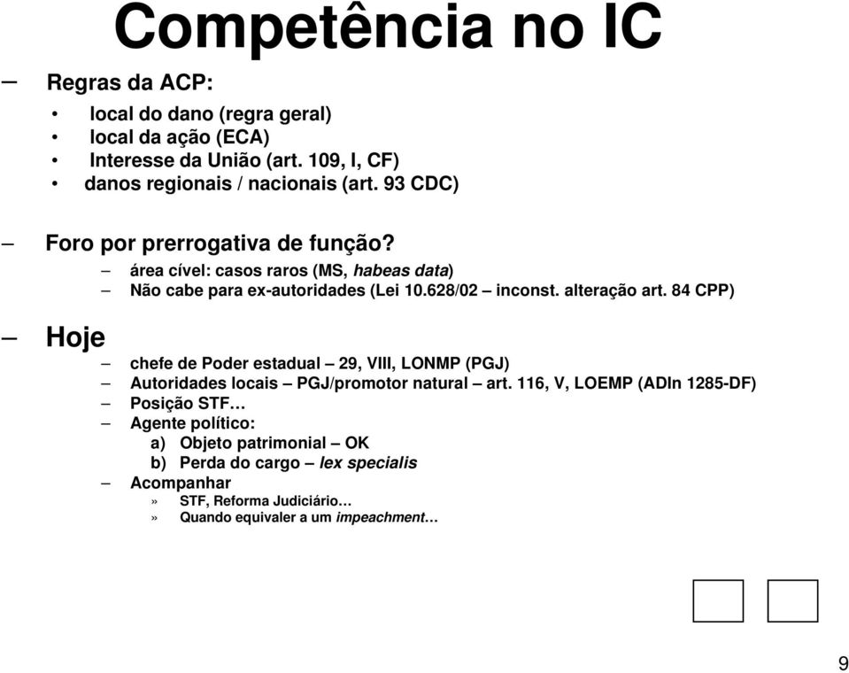 área cível: casos raros (MS, habeas data) Não cabe para ex-autoridades (Lei 10.628/02 inconst. alteração art.