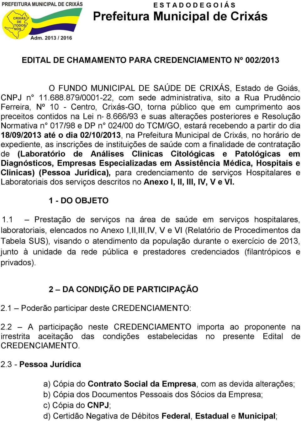 666/93 e suas alterações posteriores e Resolução Normativa n 017/98 e DP n 024/00 do TCM/GO, estará recebendo a partir do dia 18/09/2013 até o dia 02/10/2013, na Prefeitura Municipal de Crixás, no