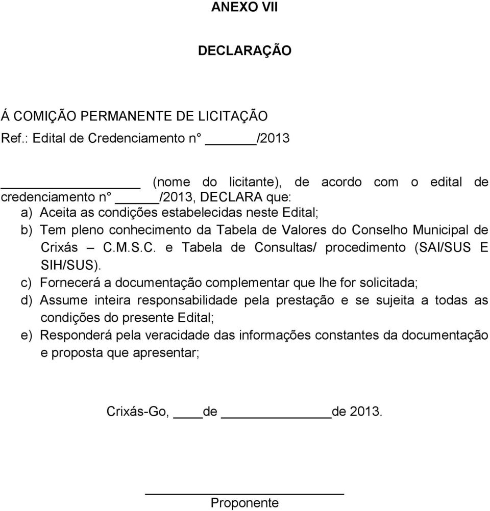 Edital; b) Tem pleno conhecimento da Tabela de Valores do Conselho Municipal de Crixás C.M.S.C. e Tabela de Consultas/ procedimento (SAI/SUS E SIH/SUS).