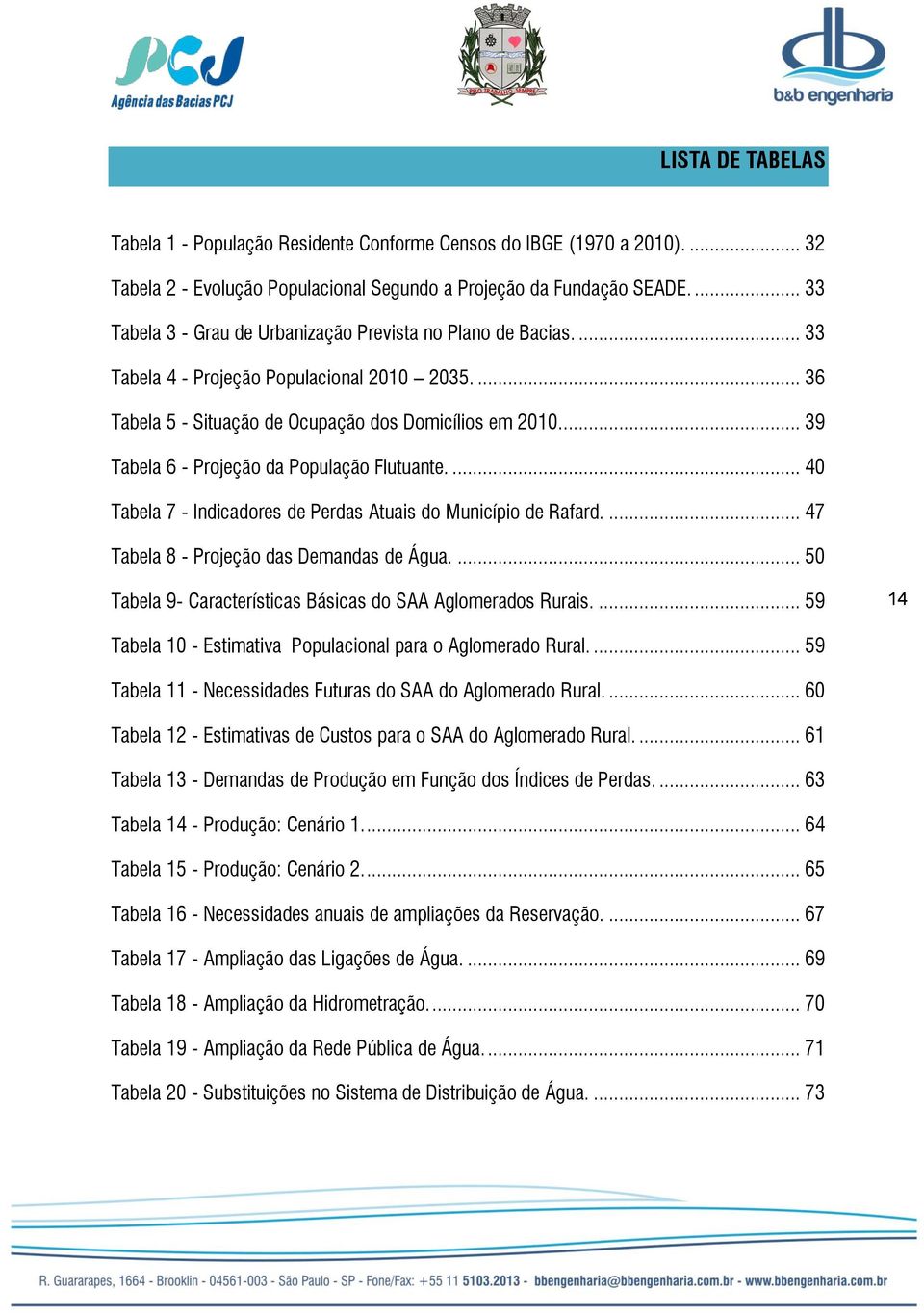 .. 39 Tabela 6 - Projeção da População Flutuante.... 40 Tabela 7 - Indicadores de Perdas Atuais do Município de Rafard.... 47 Tabela 8 - Projeção das Demandas de Água.
