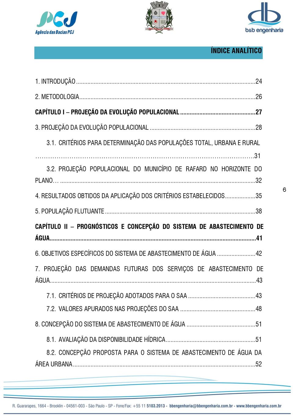 .. 38 CAPÍTULO II PROGNÓSTICOS E CONCEPÇÃO DO SISTEMA DE ABASTECIMENTO DE ÁGUA...41 6. OBJETIVOS ESPECÍFICOS DO SISTEMA DE ABASTECIMENTO DE ÁGUA... 42 7.