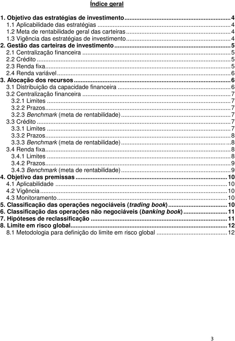 .. 6 3.2 Centralização financeira... 7 3.2.1 Limites... 7 3.2.2 Prazos... 7 3.2.3 Benchmark (meta de rentabilidade)... 7 3.3 Crédito... 7 3.3.1 Limites... 7 3.3.2 Prazos... 8 3.3.3 Benchmark (meta de rentabilidade)......8 3.4 Renda fixa.