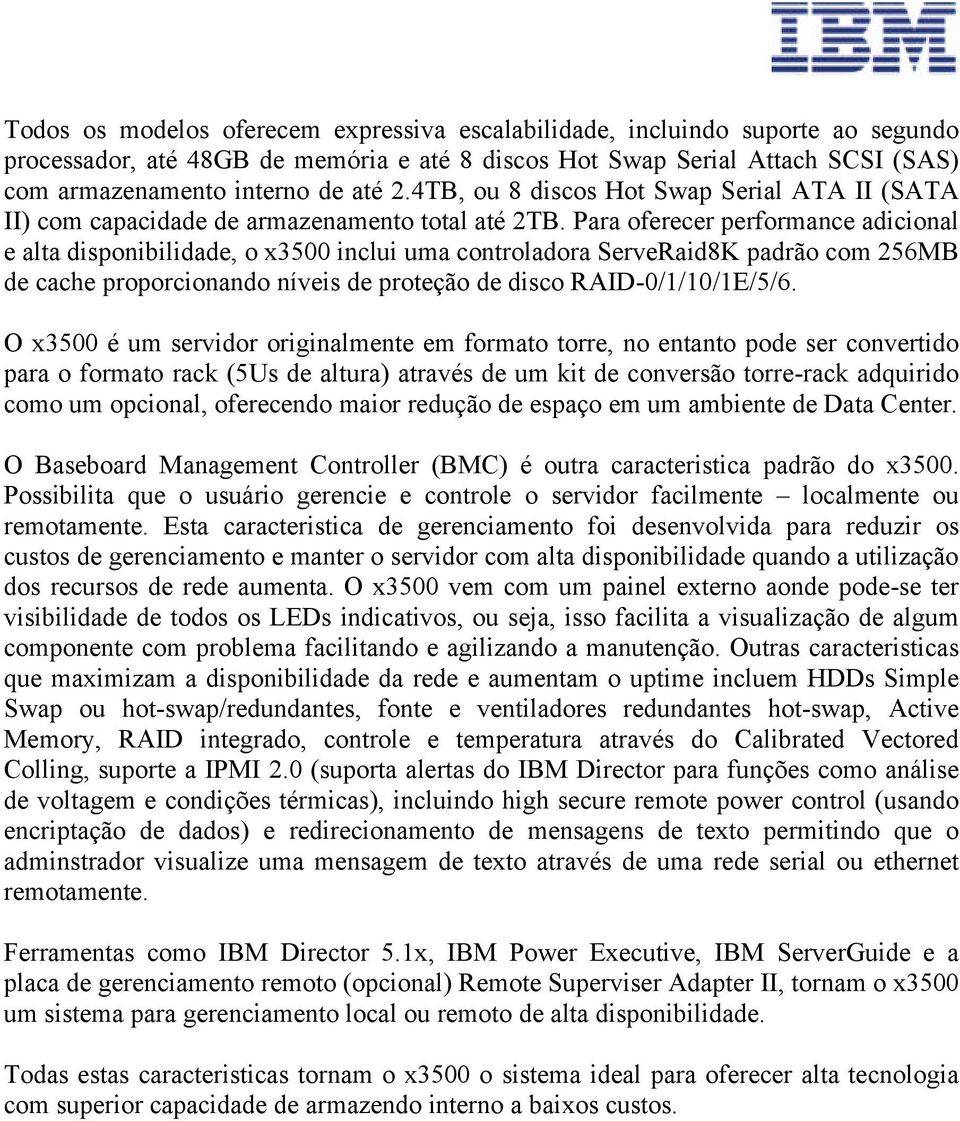 Para oferecer performance adicional e alta disponibilidade, o x3500 inclui uma controladora ServeRaid8K padrão com 256MB de cache proporcionando níveis de proteção de disco RAID-0/1/10/1E/5/6.