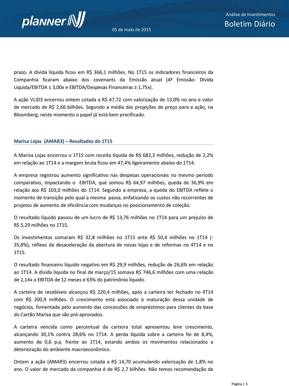 A ação VLID3 encerrou ontem cotada a R$ 47,72 com valorização de 13,0% no ano e valor de mercado de R$ 2,66 bilhões.