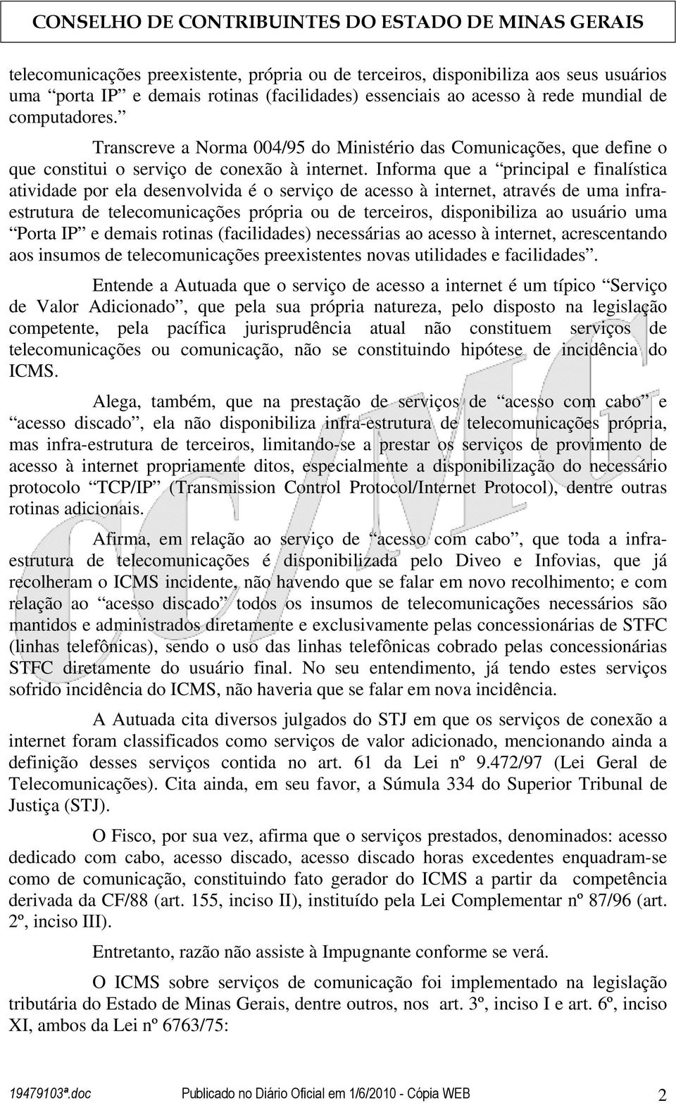 Informa que a principal e finalística atividade por ela desenvolvida é o serviço de acesso à internet, através de uma infraestrutura de telecomunicações própria ou de terceiros, disponibiliza ao