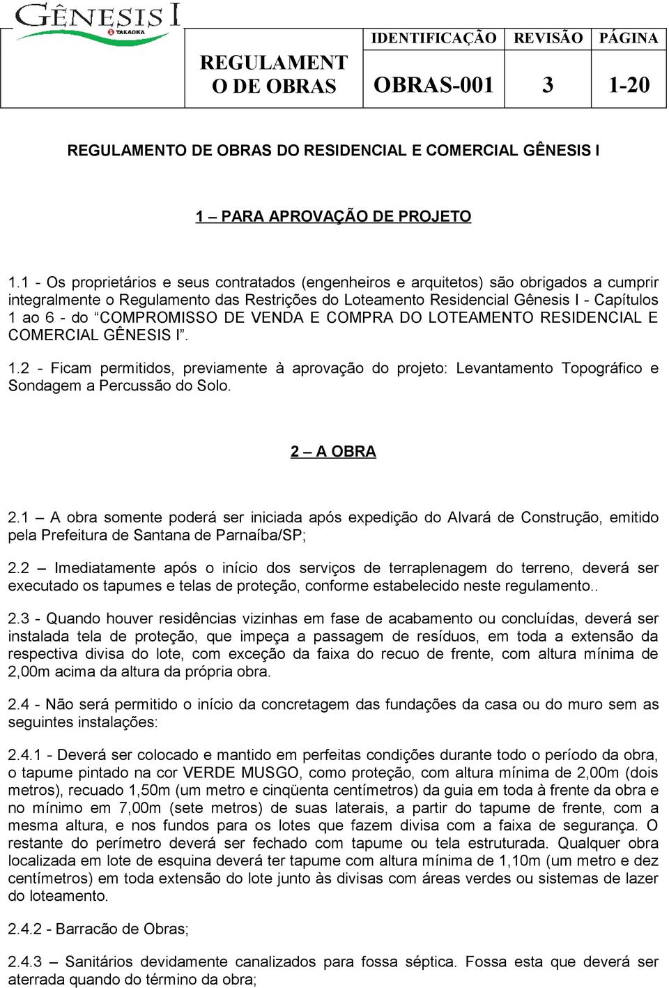 COMPROMISSO DE VENDA E COMPRA DO LOTEAMENTO RESIDENCIAL E COMERCIAL GÊNESIS I. 1.2 - Ficam permitidos, previamente à aprovação do projeto: Levantamento Topográfico e Sondagem a Percussão do Solo.